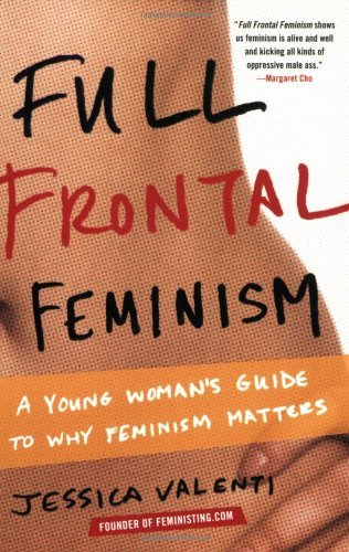 By Jessica Valenti - Full Frontal Feminism: A Young Woman's Guide to Why Feminism Matters (First Printing) (2/25/07)