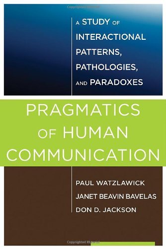 By Paul Watzlawick - Pragmatics of Human Communication: A Study of Interactional Patterns, Pathologies and Paradoxes (3/26/11)