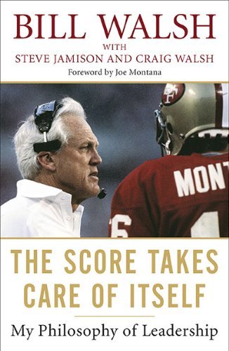 By Bill Walsh - The Score Takes Care of Itself: My Philosophy of Leadership (5/30/10)