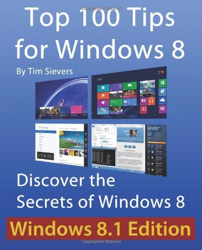 By Tim Sievers - Top 100 Tips for Windows 8: Discover the Secrets of Windows 8 (9/23/12)
