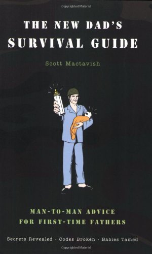 By Scott Mactavish - The New Dad's Survival Guide: Man-to-Man Advice for First-Time Fathers (12.7.2004)