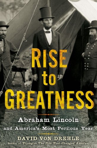 By David Von Drehle - Rise to Greatness: Abraham Lincoln and America's Most Perilous Year (9/30/12)