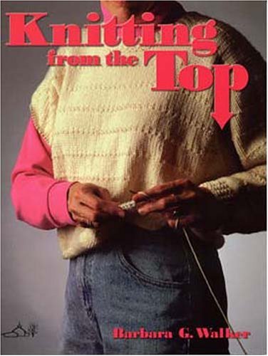By Barbara G. Walker - Knitting from the Top (Reprint) (1/16/96)