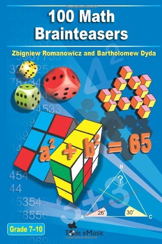 By Zbigniew Romanowicz - 100 Math Brainteasers (Grade 7, 8, 9, 10). Arithmetic, Algebra and Geometry Brain Teasers, Puzzles, Games and Problems with Solutions: Math olympiad contest problems for elementary and middle schools (10.1.2012)