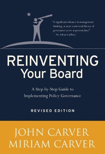 By John Carver - Reinventing Your Board: A Step-by-Step Guide to Implementing Policy Governance (Revised Edition) (1/25/06)