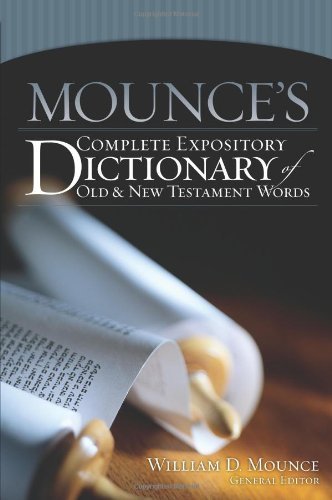 By William D. Mounce - Mounce's Complete Expository Dictionary of Old and New Testament Words (8.6.2006)