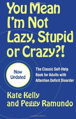 By Kate Kelly - You Mean I'm Not Lazy, Stupid or Crazy?!: The Classic Self-Help Book for Adults with Attention Deficit Disorder (1st Edition) (3/26/06)