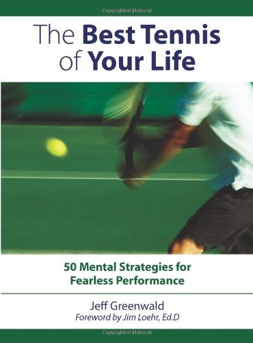By Jeff Greenwald - The Best Tennis of Your Life: 50 Mental Strategies for Fearless Performance (4/30/08)