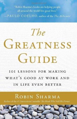 By Robin Sharma - The Greatness Guide: 101 Lessons for Making What's Good at Work and in Life Even Better (7/20/08)