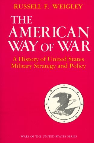 By R F Weigley - The American Way of War: A History of United States Military Strategy and Policy (Wars of the United States series) (6.1.1977)