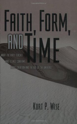 By Kurt P. Wise - Faith, Form, and Time: What the Bible Teaches and Science Confirms about Creation and the Age of the Universe (7/16/02)