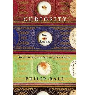 By Philip Ball - Curiosity: How Science Became Interested in Everything (1st Edition) (9/18/13)