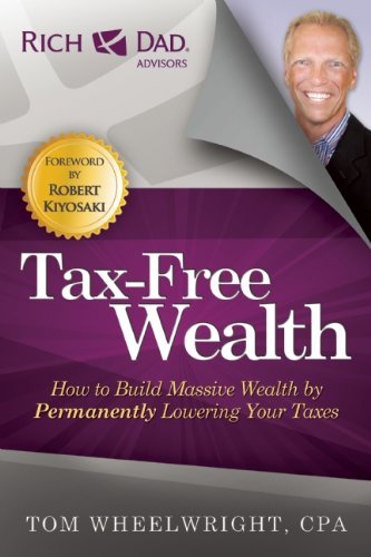 By Tom Wheelwright - Tax-Free Wealth: How to Build Massive Wealth by Permanently Lowering Your Taxes (Rich Dad Advisors) (3.6.2012)