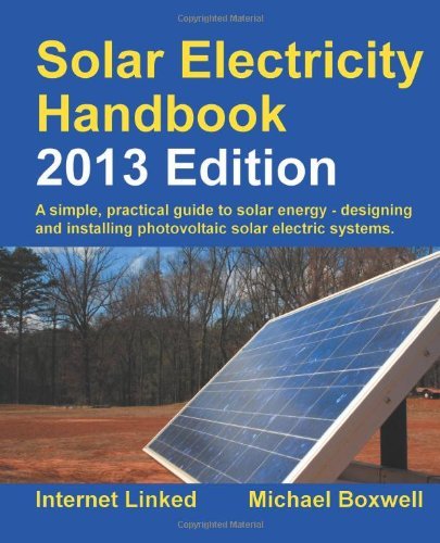 By Michael Boxwell - Solar Electricity Handbook: A Simple Practical Guide to Solar Energy - Designing and Installing Photovoltaic Solar Electric Systems (7th Edition) (10/27/12)