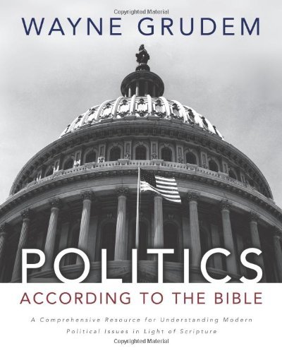 By Wayne Grudem - Politics - According to the Bible: A Comprehensive Resource for Understanding Modern Political Issues in Light of Scripture (8.4.2010)