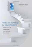By Richard A. Muller - Physics and Technology for Future Presidents: An Introduction to the Essential Physics Every World Leader Needs to Know (4.2.2010)