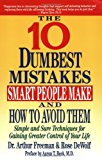 By Arthur Freeman - 10 Dumbest Mistakes Smart People Make and How To Avoid Them: Simple and Sure Techniques for Gaining Greater Control of Your Life (3/29/93)