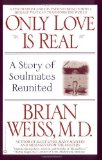 By Brian Weiss - Only Love Is Real: A Story of Soulmates Reunited (1/30/97)