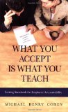 By Michael Henry Cohen - What You Accept Is What You Teach: Setting Standards for Employee Accountability (Reprint) (11/15/06)
