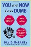 By David McRaney - You Are Now Less Dumb: How to Conquer Mob Mentality, How to Buy Happiness, and All the Other Ways to Outsmart Yourself (6/30/13)