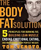 By Tom Venuto - Body Fat Solution: 5 principles for Burning Fat, Building Lean Muscle, Ending Emotional Eating, and Maintaining Your Perfect Weight (Reprint) (3/26/10)