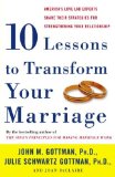 By John Gottman Ph.D. - Ten Lessons to Transform Your Marriage: America's Love Lab Experts Share Their Strategies for Strengthening Your Relationship (1st Edition) (5/27/07)