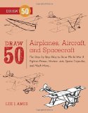 By Lee J. Ames - Draw 50 Airplanes, Aircraft, and Spacecraft: The Step-by-Step Way to Draw World War II Fighter Planes, Modern Jets, Space Capsules, and Much More... (4.8.2012)
