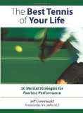 By Jeff Greenwald - The Best Tennis of Your Life: 50 Mental Strategies for Fearless Performance (4/30/08)