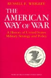 By R F Weigley - The American Way of War: A History of United States Military Strategy and Policy (Wars of the United States series) (6.1.1977)