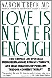 By Aaron T. - Love Is Never Enough: How Couples Can Overcome Misunderstandings, Resolve Conflicts, and Solve Relationship Problems Through Cognitive Therapy (9/18/89)
