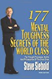 By Steve Siebold - 177 Mental Toughness Secrets of the World Class: The Thought Processes, Habits and Philosophies of the Great Ones (8/16/10)