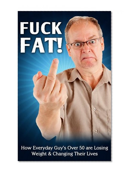 Fuck Fat! How Everyday Guy's Over 50 are Losing Weight & Changing Their Lives