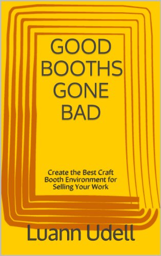GOOD BOOTHS GONE BAD Create the best craft show environment for selling your work