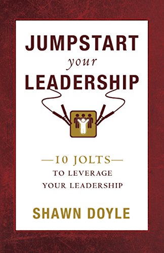 Jumpstart Your Leadership: 10 Jolts To Leverage Your Leadership