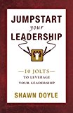 Jumpstart Your Leadership: 10 Jolts To Leverage Your Leadership