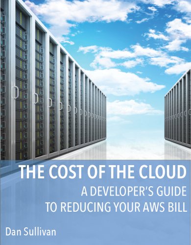 A Developer's Guide to Reducing Your AWS Bill (The Cost of the Cloud Book 1)
