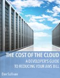 A Developer's Guide to Reducing Your AWS Bill (The Cost of the Cloud Book 1)