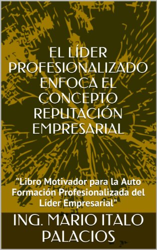 EL LÃDER PROFESIONALIZADO ENFOCA EL CONCEPTO REPUTACIÃ“N EMPRESARIAL: "Libro Motivador para la Auto FormaciÃ³n Profesionalizada del LÃ­der Empresarial" (Spanish Edition)