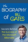 The Biography of Bill Gates: Secrets Behind the Success of the Microsoft Billionaire (Biographies of Famous People Series)