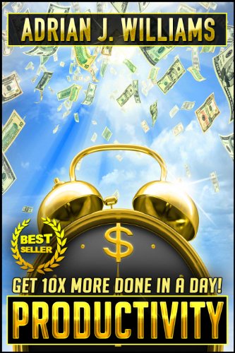 Productivity: Get 10X More Done in a Day! (Productivity, Personal Growth, Time Management, Organization Skills)