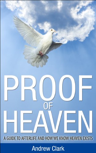 Proof of Heaven: A Guide to Afterlife and how we know Heaven Exists