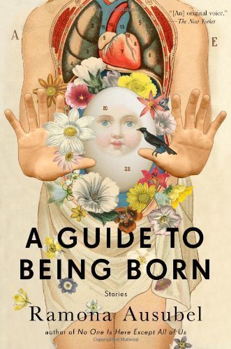 A Guide to Being Born: Stories by Ausubel, Ramona (2013) Hardcover