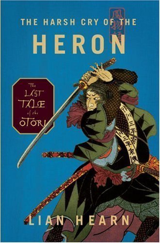 The Harsh Cry of the Heron: The Last Tale of the Otori (Tales of the Otori, Book 4) by Hearn, Lian (2006) Hardcover