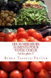 LES 50 MEILLEURS ALIMENTS POUR VOTRE COEUR (et les pires !): Tous les aliments protecteurs appelÃ©s "antioxydants" et leurs bienfaits en vitamines, ... ou de cholestÃ©rol ! (French Edition)