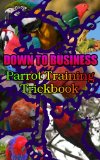 DOWN TO BUSINESS - Parrot Training Trickbook