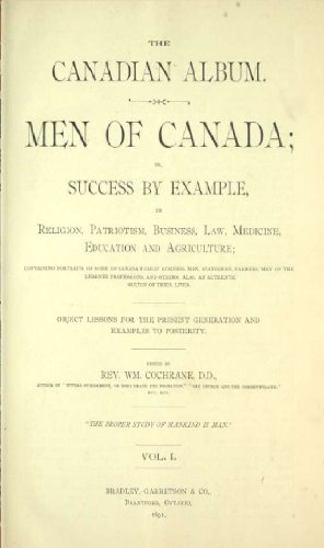 The Canadian album (Volume 1) : men of Canada; or, Success by example, in religion, patriotism, business, law, medicine, education and agriculture