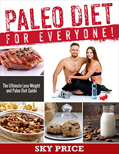 Paleo Diet: For Everyone! The Ultimate Lose Weight And Paleo Diet Guide. (Paleo Recipes, Profession Cooking, Special Condition Diets, Paleo Made Simple)