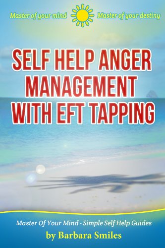 Self Help Anger Management With EFT Tapping - Discover How To Release The Emotional Charge Attached To Your Anger - To Enhance Your Relationships With ... Your Mind - Simple Self Help Guides Book 2)