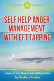 Self Help Anger Management With EFT Tapping - Discover How To Release The Emotional Charge Attached To Your Anger - To Enhance Your Relationships With ... Your Mind - Simple Self Help Guides Book 2)