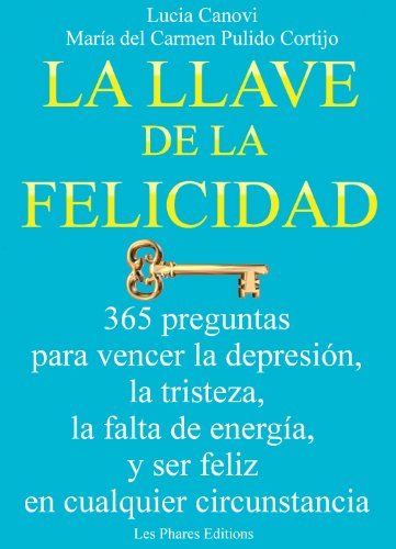 La llave de la felicidad: 365 preguntas para vencer la depresiÃ³n, la tristeza, la falta de energÃ­a, y ser feliz en cualquier circonstancia (Spanish Edition)